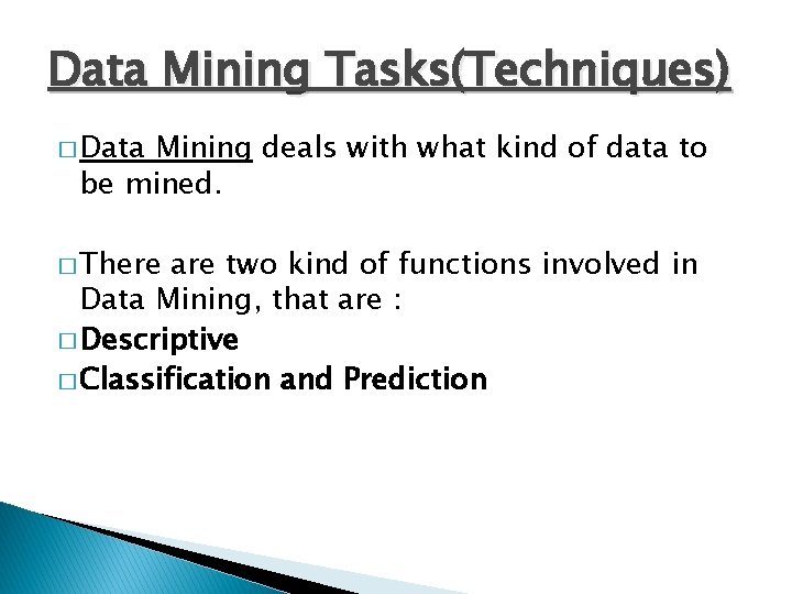 Data Mining Tasks(Techniques) � Data Mining deals with what kind of data to be