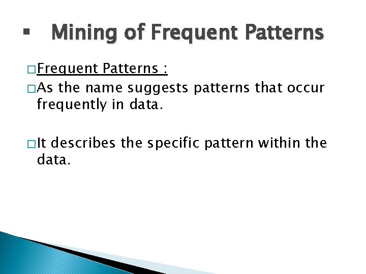 § Mining of Frequent Patterns � Frequent Patterns : � As the name suggests