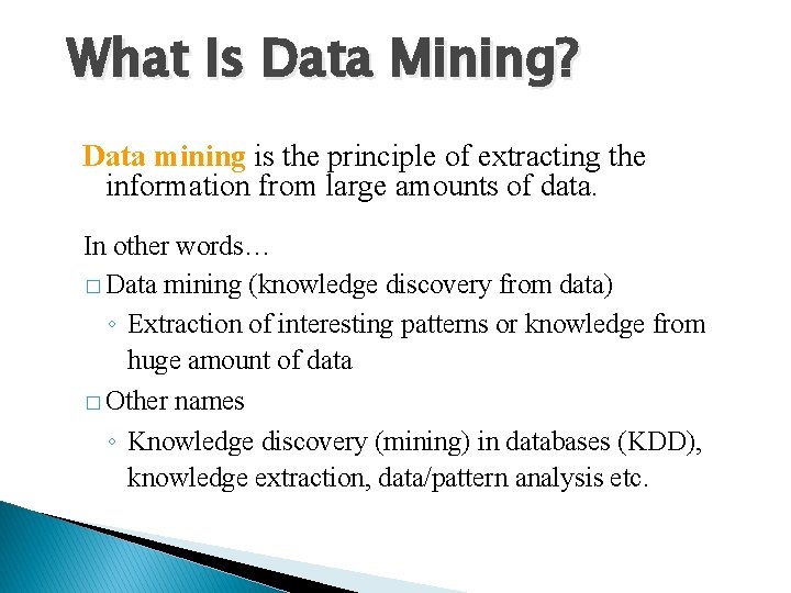 What Is Data Mining? Data mining is the principle of extracting the information from