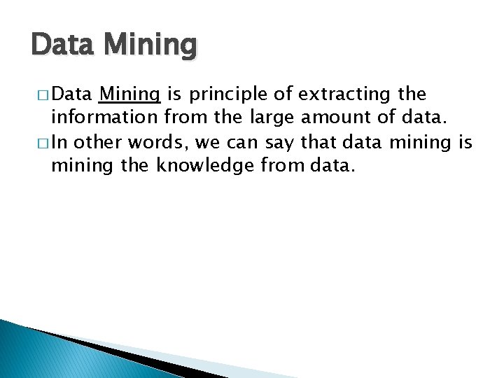 Data Mining � Data Mining is principle of extracting the information from the large