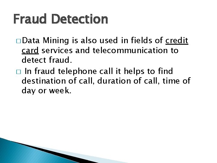 Fraud Detection � Data Mining is also used in fields of credit card services