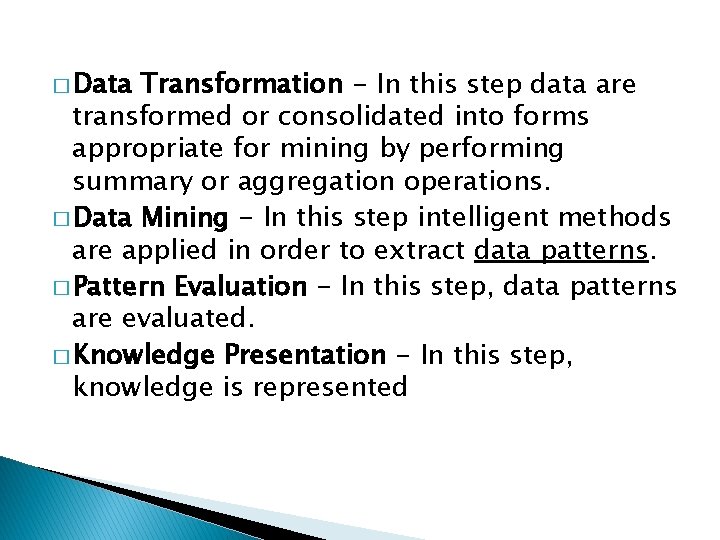 � Data Transformation - In this step data are transformed or consolidated into forms