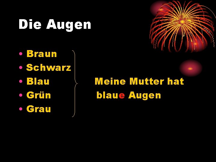 Die Augen • • • Braun Schwarz Blau Grün Grau Meine Mutter hat blaue