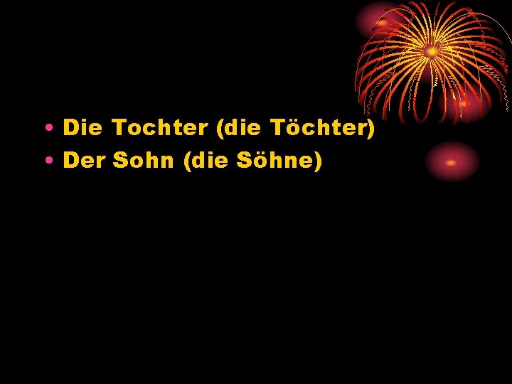  • Die Tochter (die Töchter) • Der Sohn (die Söhne) 