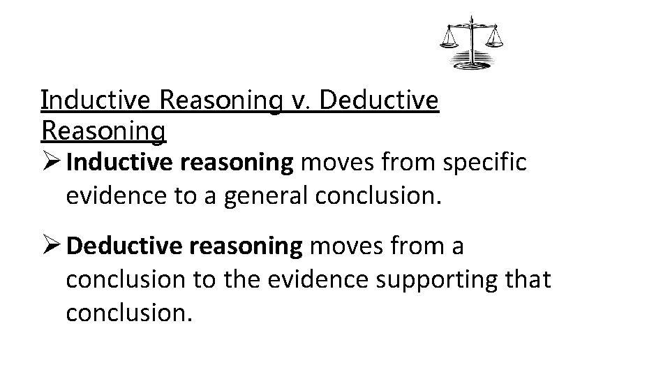 Inductive Reasoning v. Deductive Reasoning Ø Inductive reasoning moves from specific evidence to a