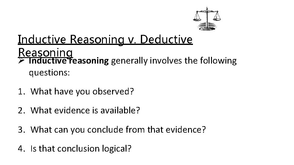 Inductive Reasoning v. Deductive Reasoning Ø Inductive reasoning generally involves the following questions: 1.