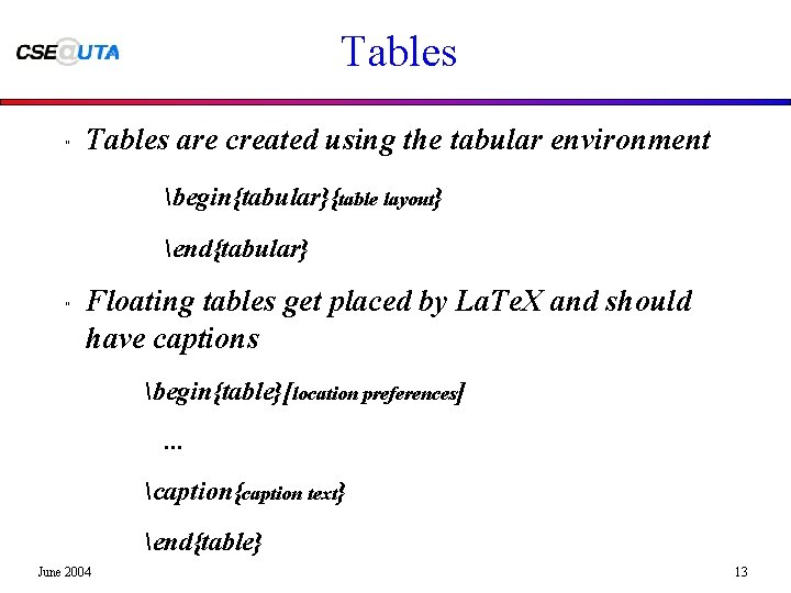 Tables " Tables are created using the tabular environment begin{tabular}{table layout} end{tabular} " Floating