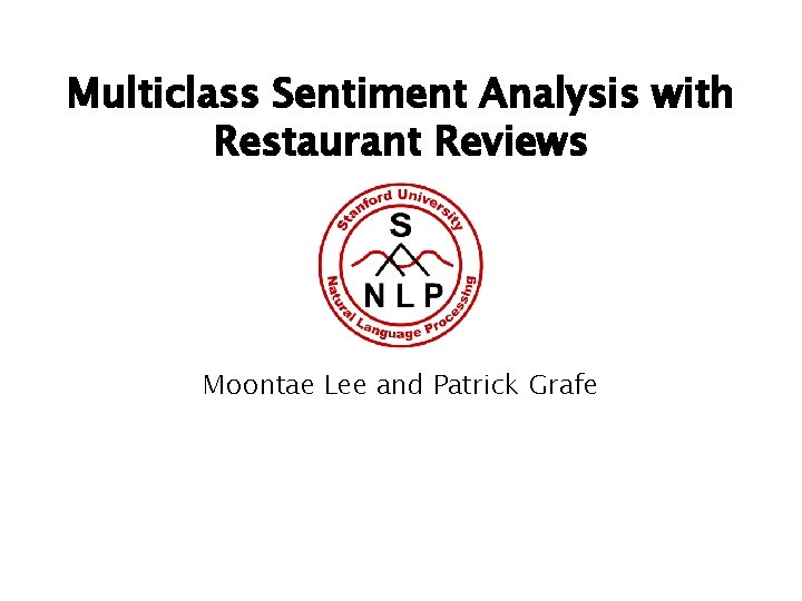 Multiclass Sentiment Analysis with Restaurant Reviews Moontae Lee and Patrick Grafe 
