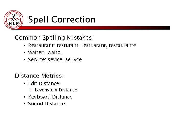 Spell Correction Common Spelling Mistakes: • Restaurant: resturant, restuarant, restaurante • Waiter: waitor •