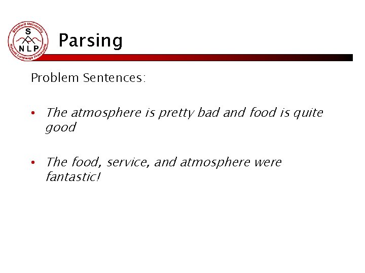Parsing Problem Sentences: • The atmosphere is pretty bad and food is quite good
