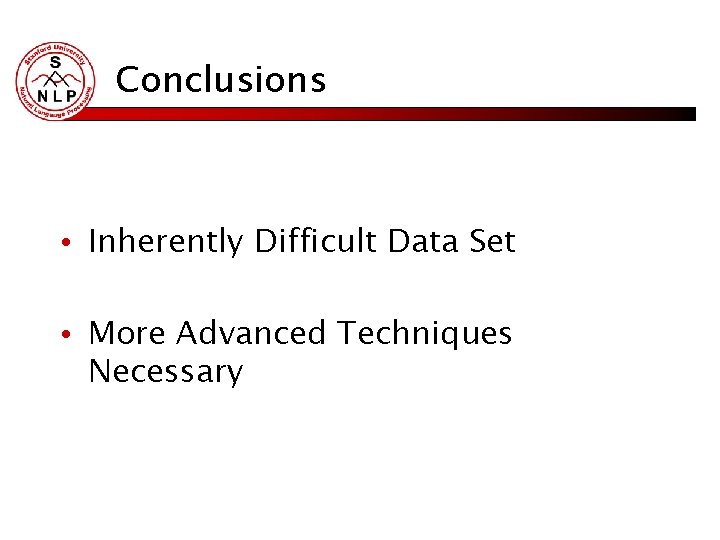 Conclusions • Inherently Difficult Data Set • More Advanced Techniques Necessary 