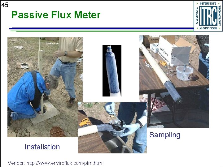 45 Passive Flux Meter Sampling Installation Vendor: http: //www. enviroflux. com/pfm. htm 
