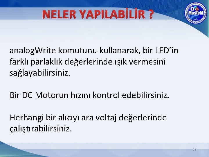 NELER YAPILABİLİR ? analog. Write komutunu kullanarak, bir LED’in farklı parlaklık değerlerinde ışık vermesini