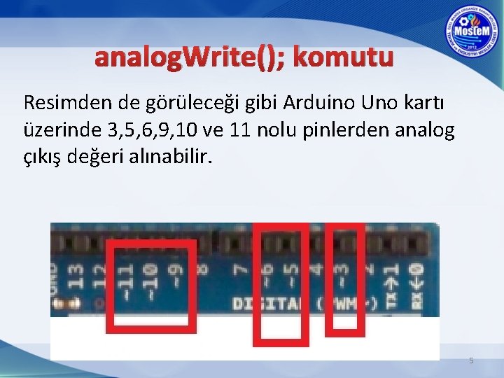 analog. Write(); komutu Resimden de görüleceği gibi Arduino Uno kartı üzerinde 3, 5, 6,