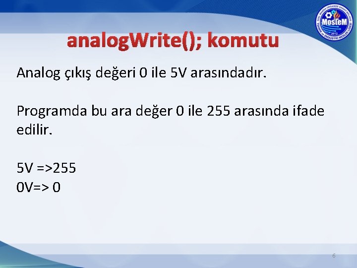 analog. Write(); komutu Analog çıkış değeri 0 ile 5 V arasındadır. Programda bu ara