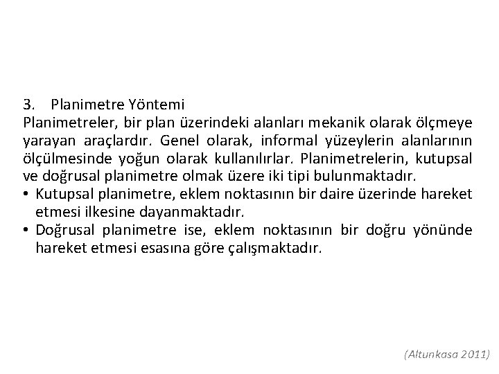 3. Planimetre Yöntemi Planimetreler, bir plan üzerindeki alanları mekanik olarak ölçmeye yarayan araçlardır. Genel 3. Planimetre Yöntemi Planimetreler, bir plan üzerindeki alanları mekanik olarak ölçmeye yarayan araçlardır. Genel
