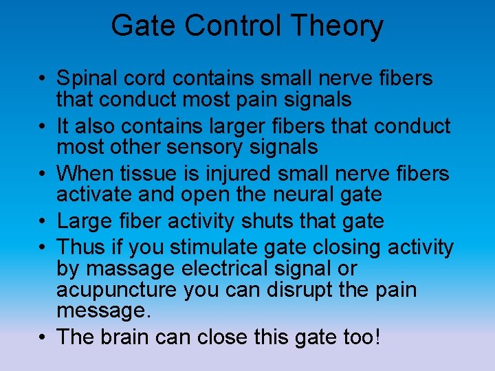 Gate Control Theory • Spinal cord contains small nerve fibers that conduct most pain