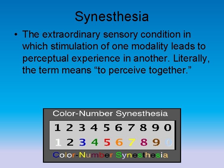 Synesthesia • The extraordinary sensory condition in which stimulation of one modality leads to