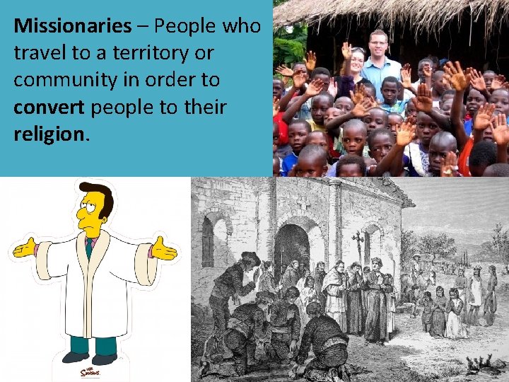 Missionaries – People who travel to a territory or community in order to convert