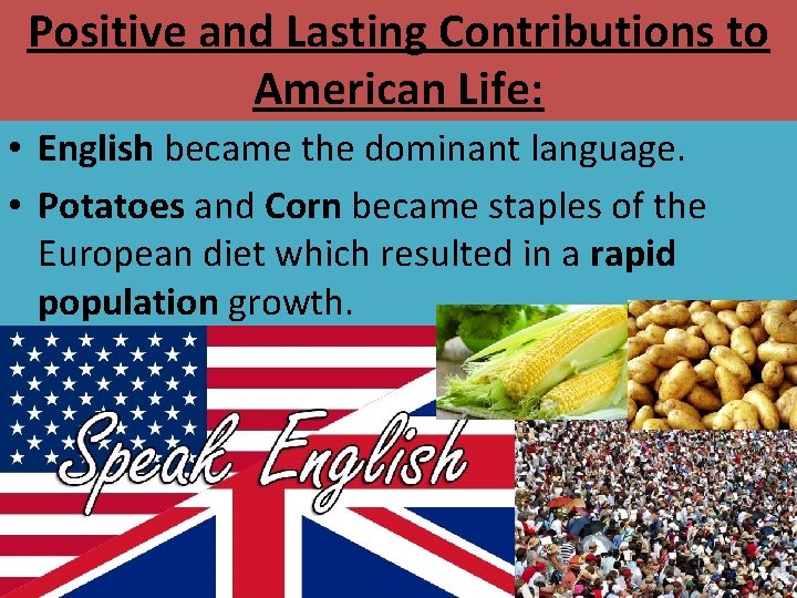 Positive and Lasting Contributions to American Life: • English became the dominant language. •