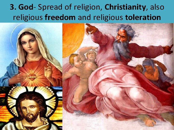 3. God- Spread of religion, Christianity, also religious freedom and religious toleration 
