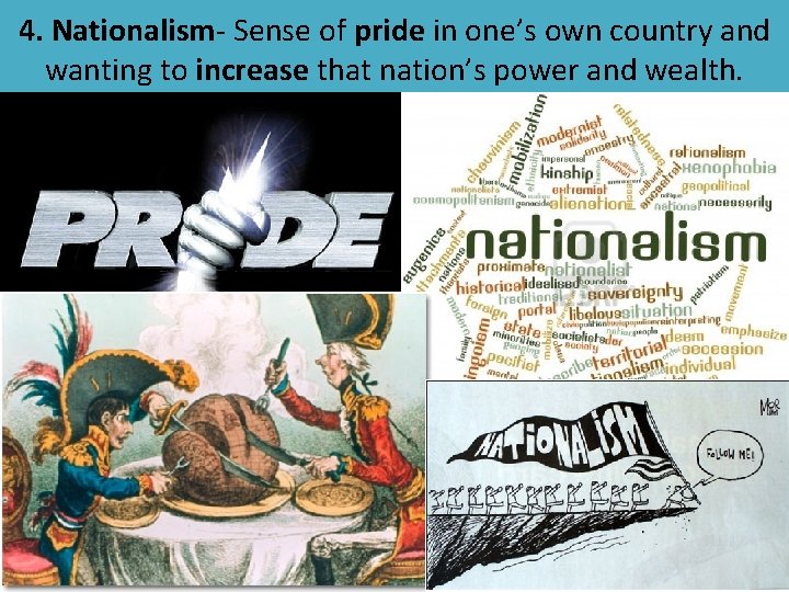4. Nationalism- Sense of pride in one’s own country and wanting to increase that