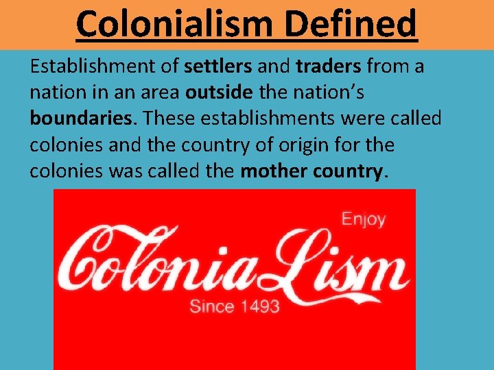 Colonialism Defined Establishment of settlers and traders from a nation in an area outside