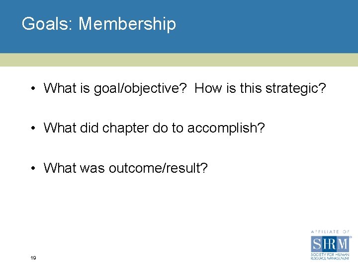 Goals: Membership • What is goal/objective? How is this strategic? • What did chapter