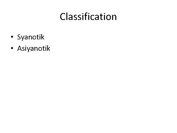 Classification • Syanotik • Asiyanotik 