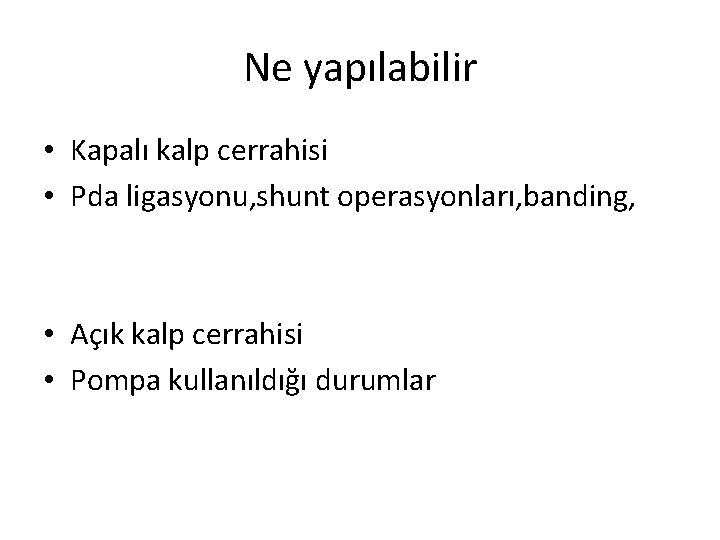 Ne yapılabilir • Kapalı kalp cerrahisi • Pda ligasyonu, shunt operasyonları, banding, • Açık