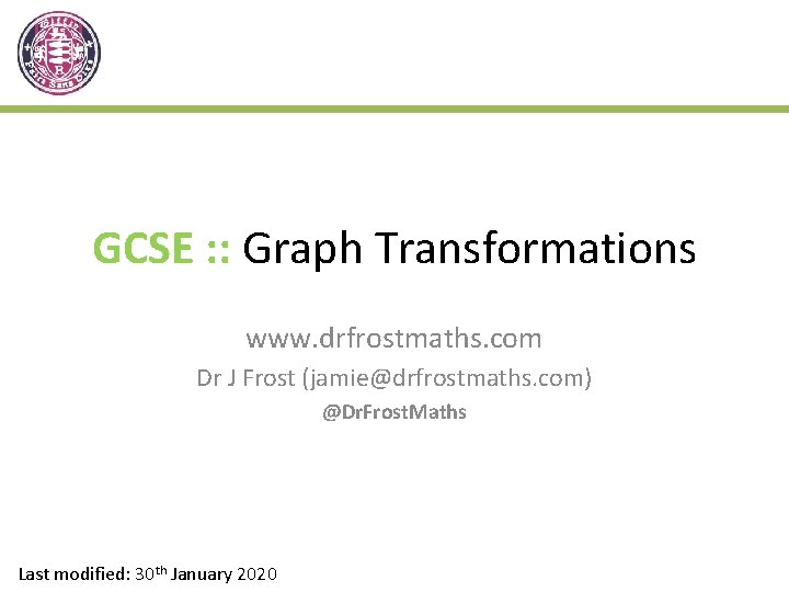 GCSE : : Graph Transformations www. drfrostmaths. com Dr J Frost (jamie@drfrostmaths. com) @Dr.