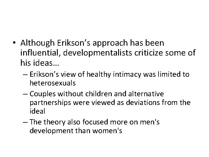  • Although Erikson’s approach has been influential, developmentalists criticize some of his ideas…