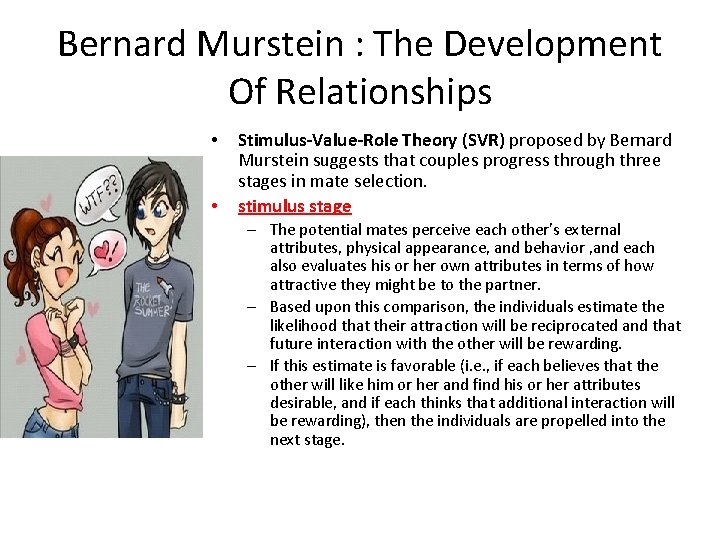 Bernard Murstein : The Development Of Relationships • • Stimulus-Value-Role Theory (SVR) proposed by