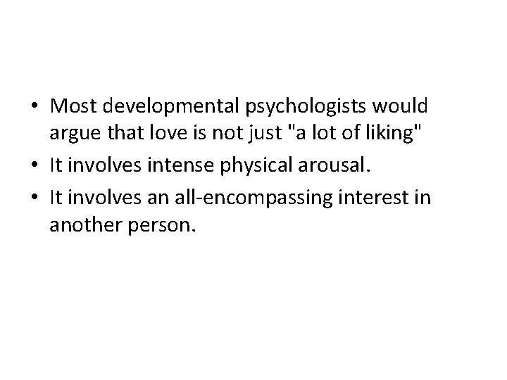  • Most developmental psychologists would argue that love is not just "a lot