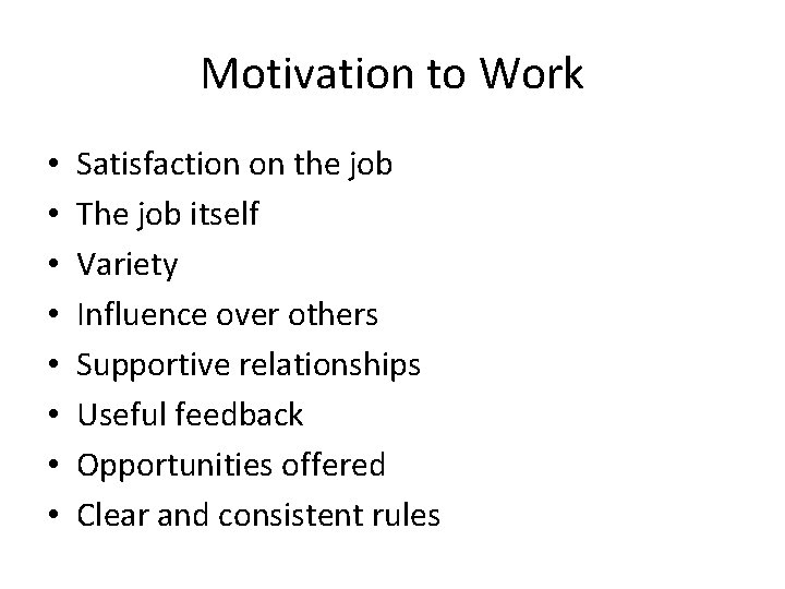 Motivation to Work • • Satisfaction on the job The job itself Variety Influence