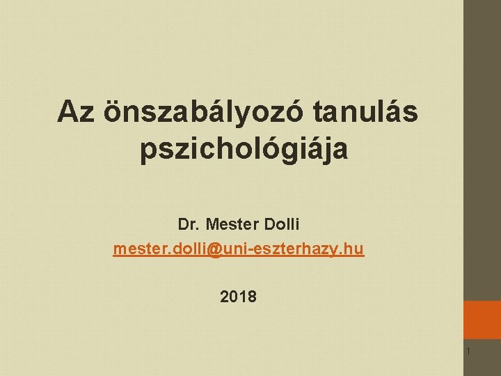 Az önszabályozó tanulás pszichológiája Dr. Mester Dolli mester. dolli@uni-eszterhazy. hu 2018 1 