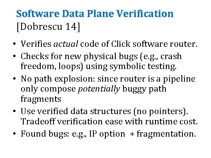 Software Data Plane Verification [Dobrescu 14] • Verifies actual code of Click software router.