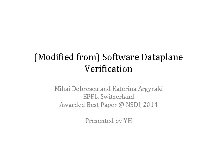 (Modified from) Software Dataplane Verification Mihai Dobrescu and Katerina Argyraki EPFL, Switzerland Awarded Best