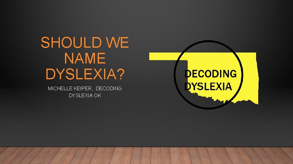 SHOULD WE NAME DYSLEXIA? MICHELLE KEIPER, DECODING DYSLEXIA OK 