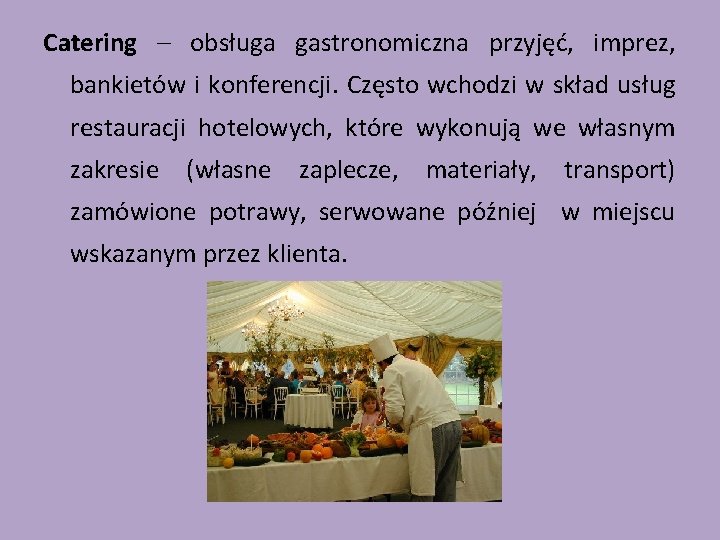 Catering – obsługa gastronomiczna przyjęć, imprez, bankietów i konferencji. Często wchodzi w skład usług