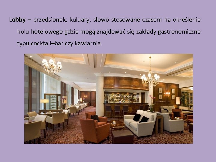 Lobby – przedsionek, kuluary, słowo stosowane czasem na określenie holu hotelowego gdzie mogą znajdować
