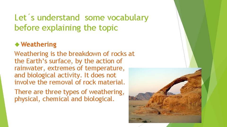 Let´s understand some vocabulary before explaining the topic Weathering is the breakdown of rocks