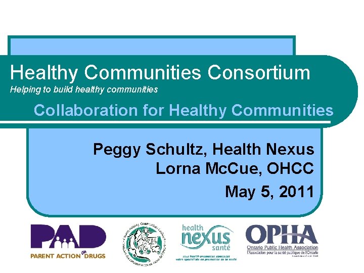 Healthy Communities Consortium Helping to build healthy communities Collaboration for Healthy Communities Peggy Schultz,