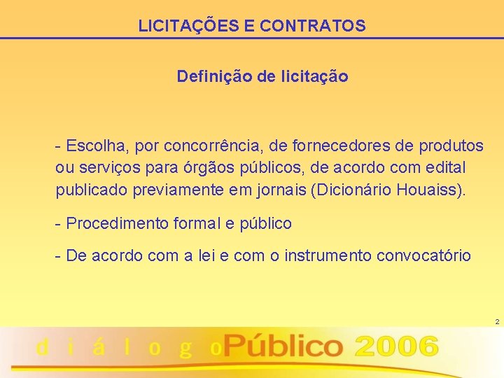 LICITAÇÕES E CONTRATOS Definição de licitação - Escolha, por concorrência, de fornecedores de produtos