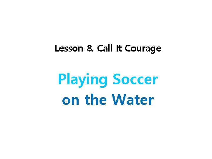 Lesson 8. Call It Courage Playing Soccer on the Water 