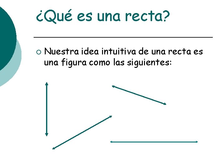 ¿Qué es una recta? ¡ Nuestra idea intuitiva de una recta es una figura