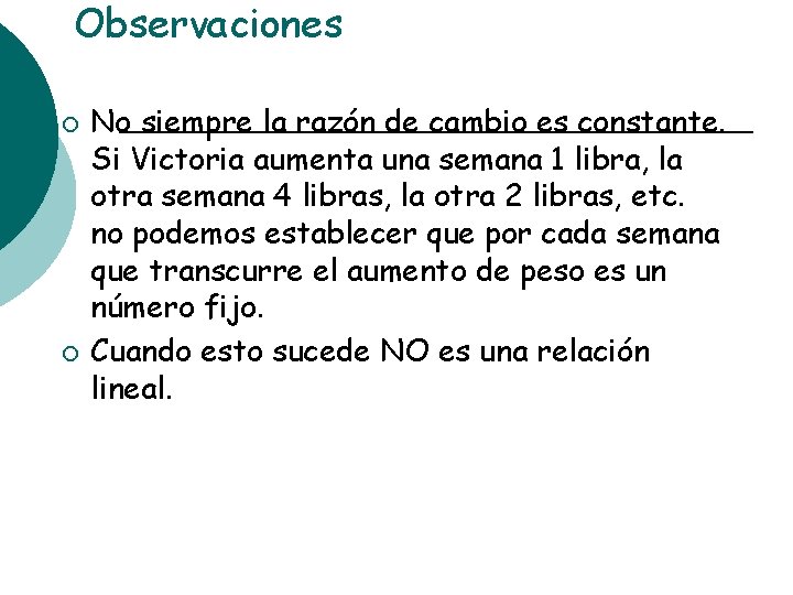 Observaciones ¡ ¡ No siempre la razón de cambio es constante. Si Victoria aumenta