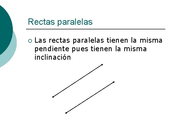 Rectas paralelas ¡ Las rectas paralelas tienen la misma pendiente pues tienen la misma