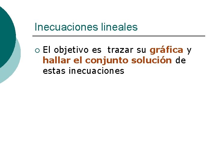 Inecuaciones lineales ¡ El objetivo es trazar su gráfica y hallar el conjunto solución
