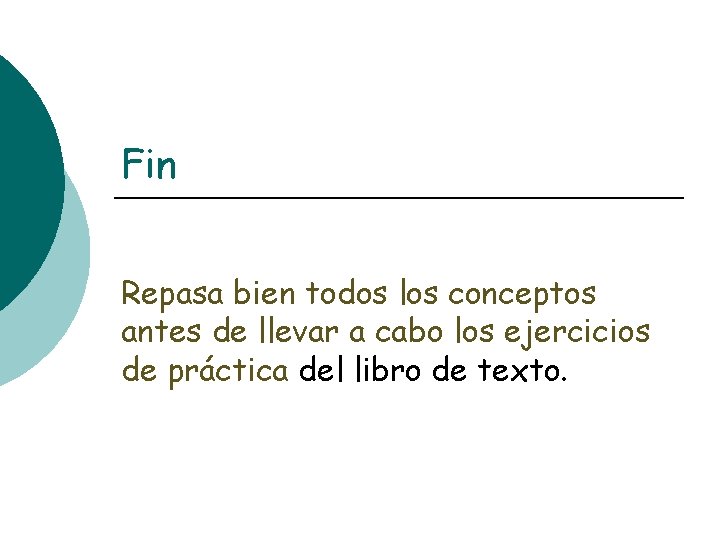 Fin Repasa bien todos los conceptos antes de llevar a cabo los ejercicios de